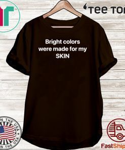 Bright Colors Were Made For My Skin Official T-Shirt  