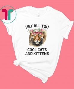 Joe Exotic Tiger Hey All You Cool Cats And Kittens Shirt
