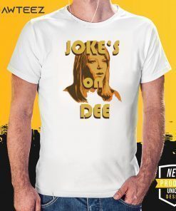 Jokes On Dee Always Sunny In Philadelphia Tee Shirts