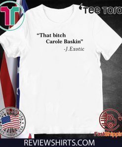 Wherer To Buy That Bitch Carole Baskin Quote Shirt