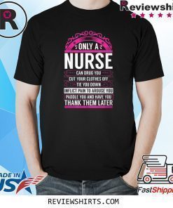 Only A Nurse Can Drug You Gift Nurse Shirt