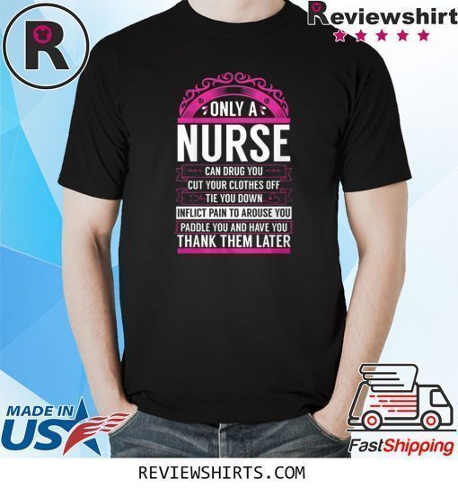 Only A Nurse Can Drug You Gift Nurse Shirt