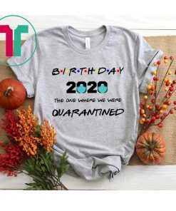 Quarantine Birthday shirt, The One Where We Were Quarantined Shirt, Quarantine Shirt, Birthday gift Shirt, 2020 birthday, Friends Tee