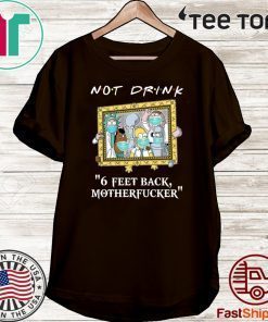 Rick And Morty Drinkers Pampling Not Drink 6 Feet Back Motherfucker 2020 T-Shirt