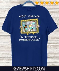 Rick And Morty Drinkers Pampling Not Drink 6 Feet Back Motherfucker 2020 T-Shirt