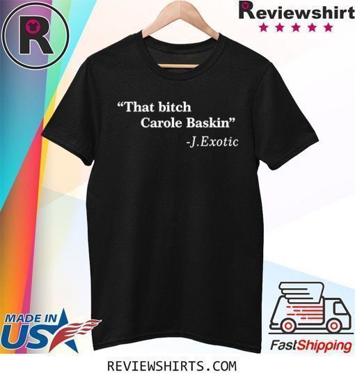 That Bitch Carole Baskin Quote Shirt