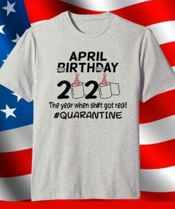 The Year When Got Real Quarantine April Birthday Toilet Paper Shirt