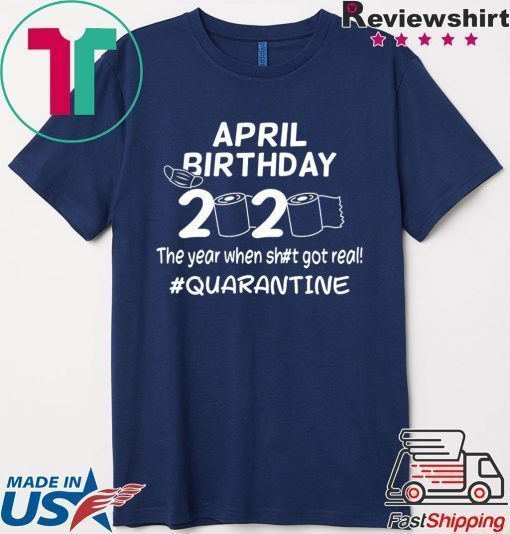 The Year When Got Real Quarantine Toilet Paper April Birthday Shirt
