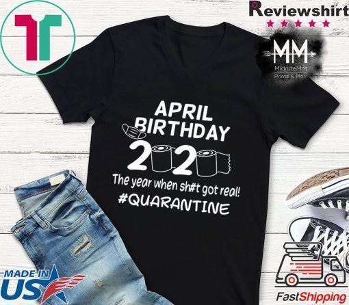 The Year When Got Real Quarantine Toilet Paper April Birthday Shirt