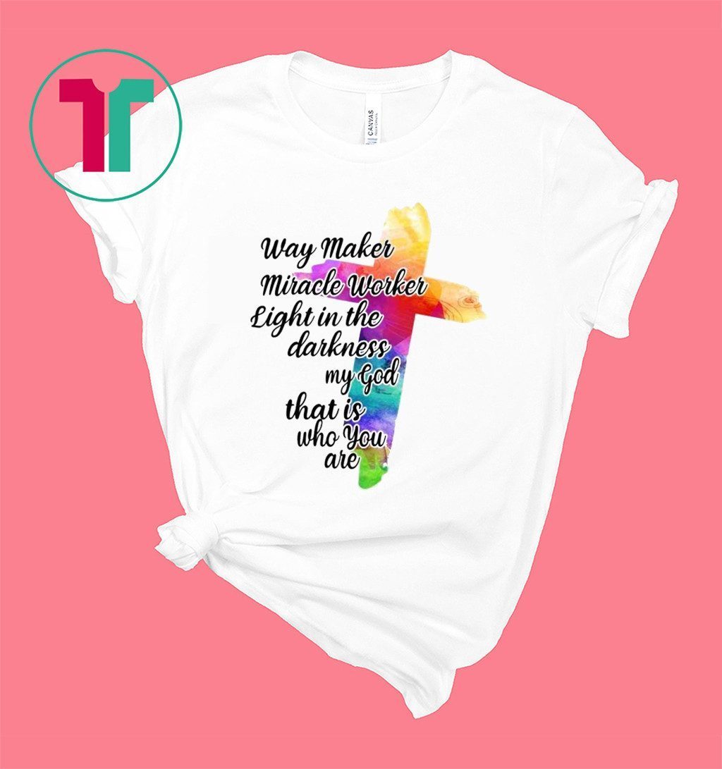 Way Maker Miracle Worker Light in The Darkness My God That is You are Cross Shirt Way Maker Miracle Worker Light in The Darkness My God That is You are Cross Shirt