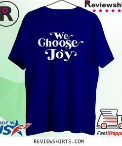 We Choose Joy Shirt