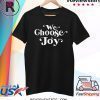 We Choose Joy Shirt
