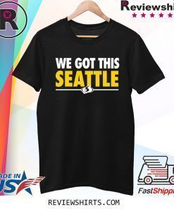 We Got This Seattle Shirt