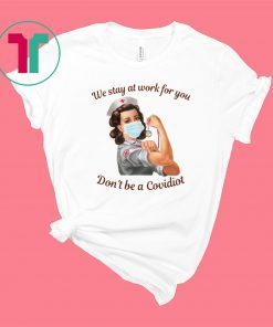 We Stay At Work For You Don’t Be A Covidiot Nurse Shirt