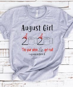 August birthday 2020 Shirt - the year when shit got real quarantined Shirt - August girl birthday 2020 Tee Shirts - funny birthday Shirt