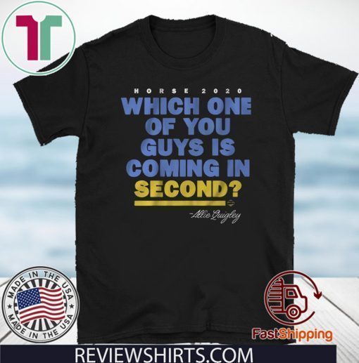 Which One Of You Guys Is Coming In Second? Shirt - Allie Quigley T-Shirt