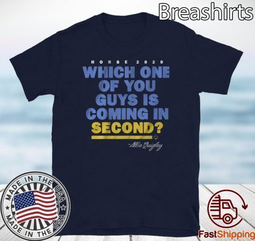 Which One Of You Guys Is Coming In Second? Shirt - Allie Quigley T-Shirt