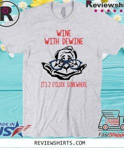 Wine with Dewine it’s 2 o’clock somewhere T Shirt