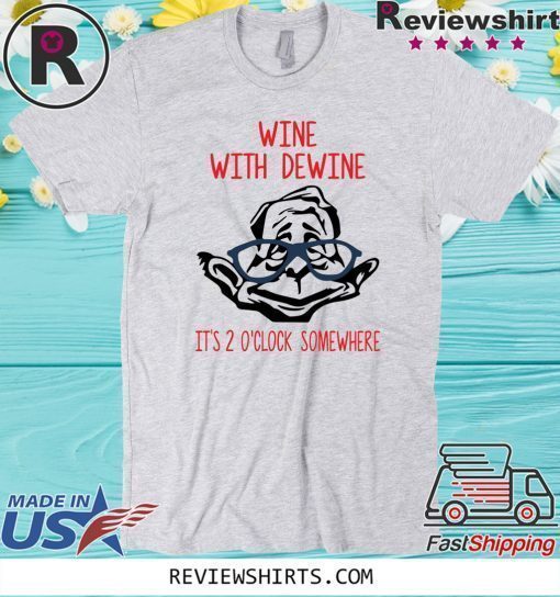 Wine with Dewine it’s 2 o’clock somewhere T Shirt