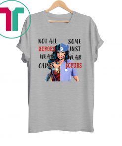 Wonder Woman Nurse Not All Heroes Wear Capes Some Wear Scrubs T-Shirts