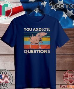 You Axolotl Questions Vintage Shirt