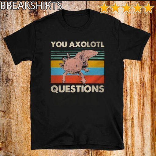 You Axolotl Questions Vintage Shirt