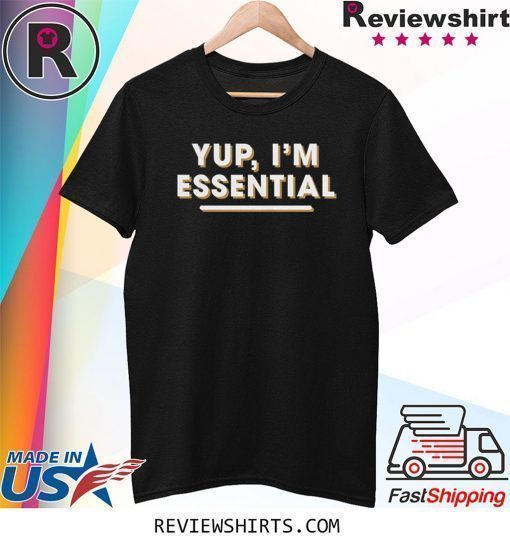 Yup I'm Essential Employee Shirt