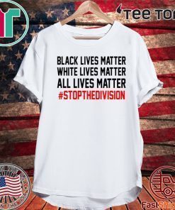 ALL LIVES MATTER – #STOPTHEDIVISION SHIRT