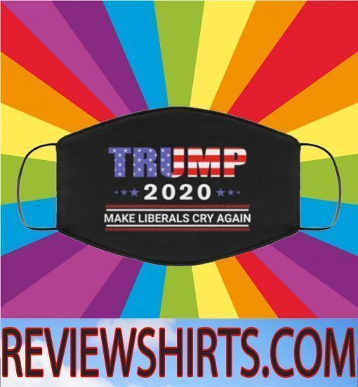 TRUMP 2020 MAKE LIBERALS CRY AGAIN 2020 FACE MASK