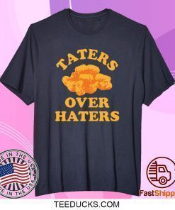 Taters Over Haters Shirt