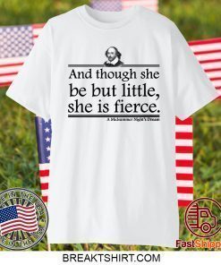 William Shakespeare And though she be but little she is fierce shirt