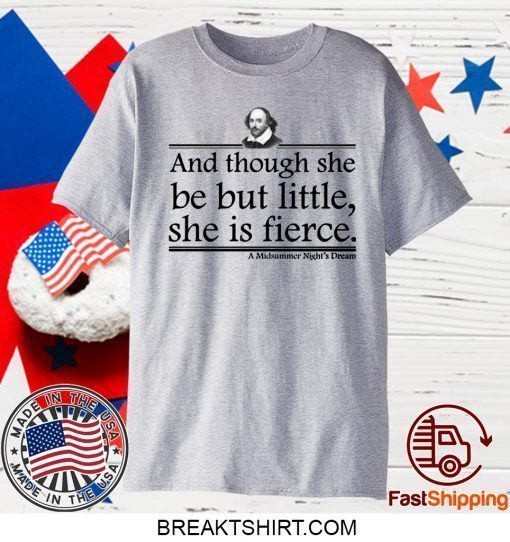 William Shakespeare And though she be but little she is fierce shirt