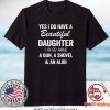 Yes I Do Have A Beautiful Daughter I Also Have A Gun, A Shovel And An Alibi Shirt