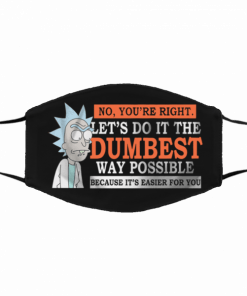 Rick And Morty No You’re Right Let’s Do It The Dumbest Way Filter Face Mask