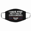 Trump 2020 Face Mask I Have PTSD Pretty Tired Of Stupid Democrats Cloth Face Mask