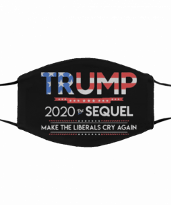 Trump 2020 The Sequel Make Liberals Cry Again Filter Face Mask