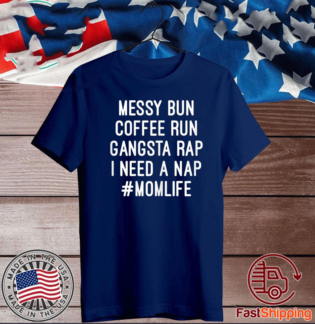 Messy Bun Coffee Run Gangsta Rap I Need A Nap #Momlife Tee Shirts