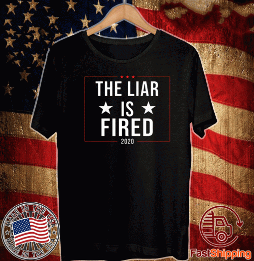 The Liar Is Fired 2020 T-Shirt