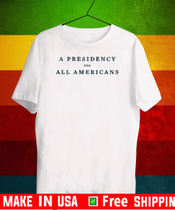 A Presidency For All Americans Shirt