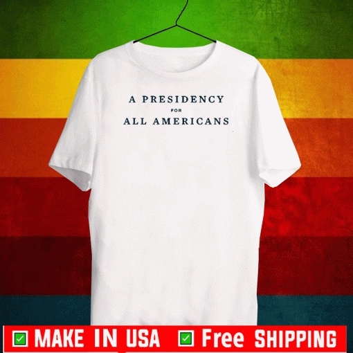 A Presidency For All Americans Shirt