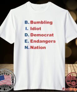 BIDEN BUMBLING IDIOT DEMOCRAT ENDANGERS NATION SHIRT