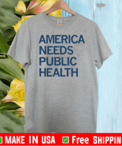 AMERICA NEEDS PUBLIC HEALTH T-SHIRT