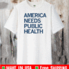 AMERICA NEEDS PUBLIC HEALTH T-SHIRT