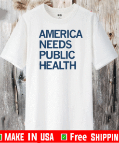 AMERICA NEEDS PUBLIC HEALTH T-SHIRT