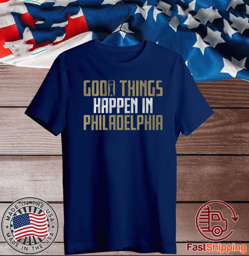 GOOD THINGS HAPPEN IN PHILADELPHIA T-SHIRT