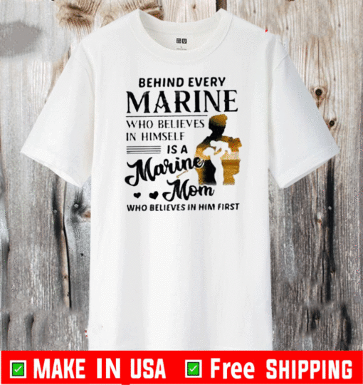 Behind Every Marine Who Believes Himself Is A Marine Mom Who Believes T-Shirt