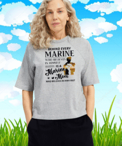 Behind Every Marine Who Believes Himself Is A Marine Mom Who Believes T-Shirt