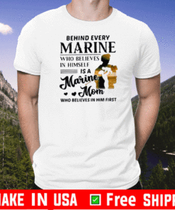 Behind Every Marine Who Believes Himself Is A Marine Mom Who Believes T-Shirt