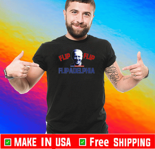 Biden 2020 election and Flip Flip Flipadelphia Shirt