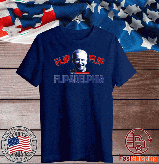 Biden 2020 election and Flip Flip Flipadelphia Shirt